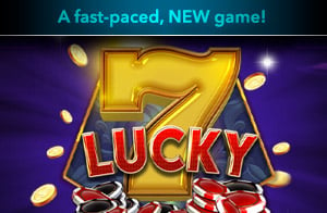 Lucky 7 logo with text saying a fast-paced, NEW game